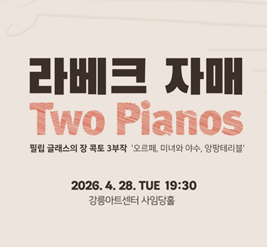 라베크 자매

Two Pianos
필립 글래스의 장 콕토 3부작 '오르페, 미녀와 야수, 앙팡테리블'
2026.4.28. TUE19:30
강릉아트센터 사임당홀